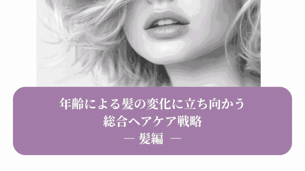 年齢による髪の変化に立ち向かう 総合ヘアケア戦略 —髪編—