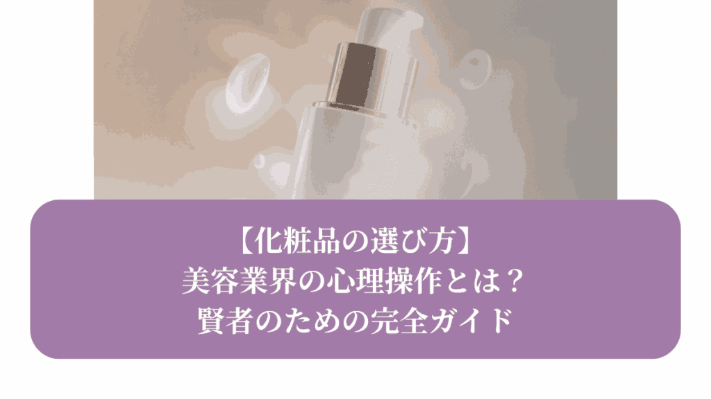 【化粧品の選び方】美容業界の心理操作とは？ 賢者のための完全ガイド