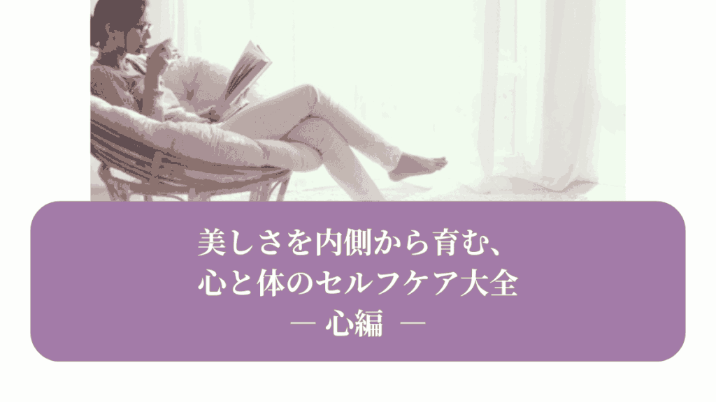 美しさを内側から育む、心と体のセルフケア大全 —心編—